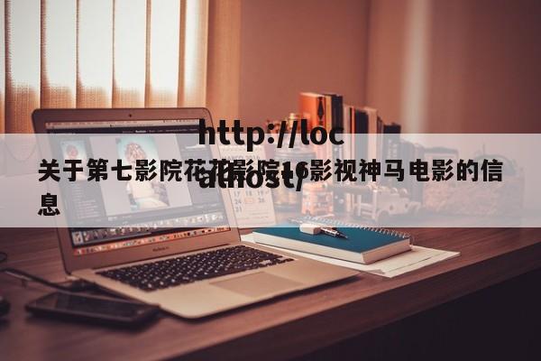关于第七影院花花影院16影视神马电影的信息